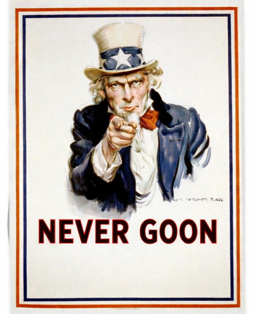 A parody Uncle Sam "I Want You" poster reading "NEVER GOON"
